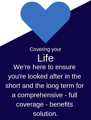We're here to ensure you're looked after in the short and the long term for a comprehensive - full coverage - benefits solution. 